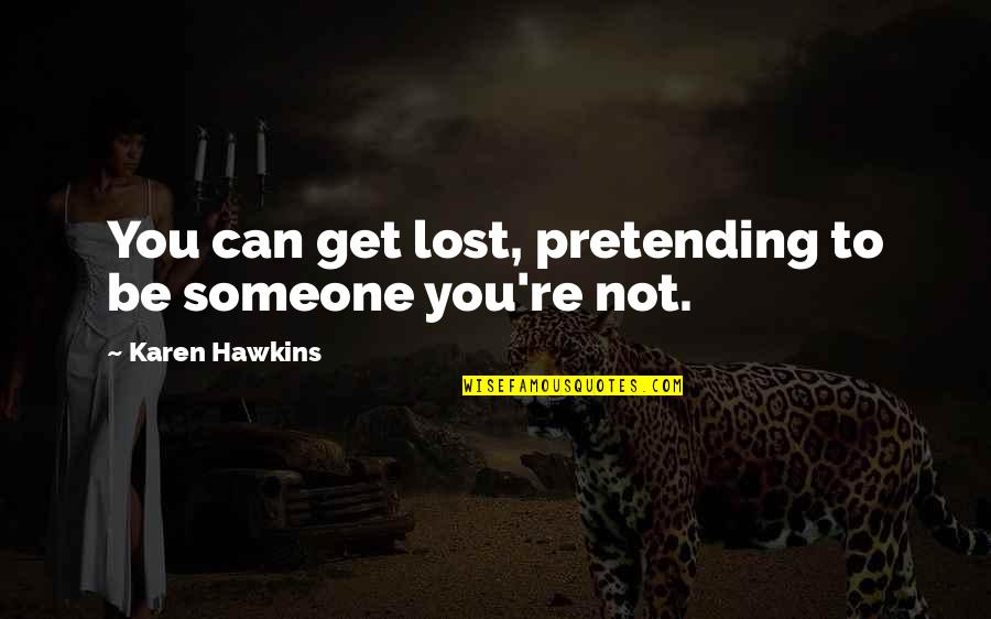 To Get Lost Quotes By Karen Hawkins: You can get lost, pretending to be someone