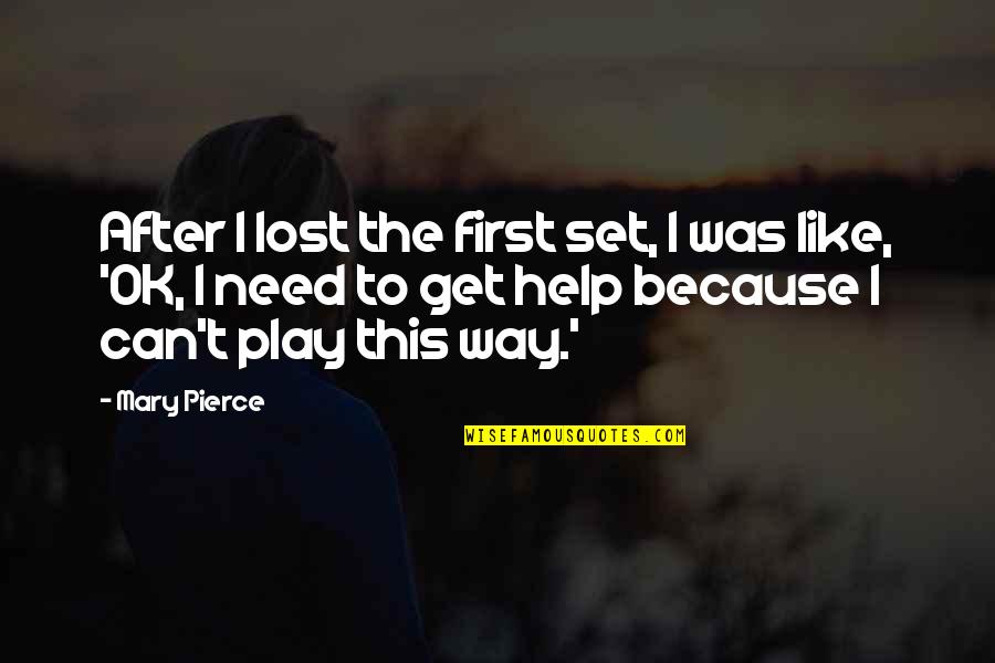 To Get Lost Quotes By Mary Pierce: After I lost the first set, I was