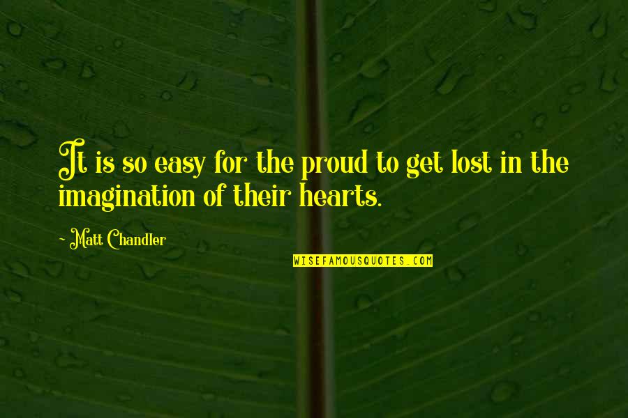 To Get Lost Quotes By Matt Chandler: It is so easy for the proud to