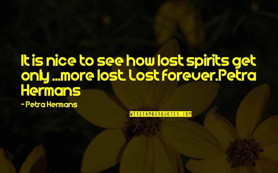 To Get Lost Quotes By Petra Hermans: It is nice to see how lost spirits