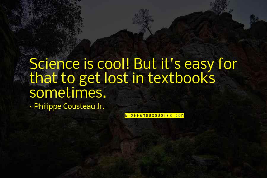 To Get Lost Quotes By Philippe Cousteau Jr.: Science is cool! But it's easy for that