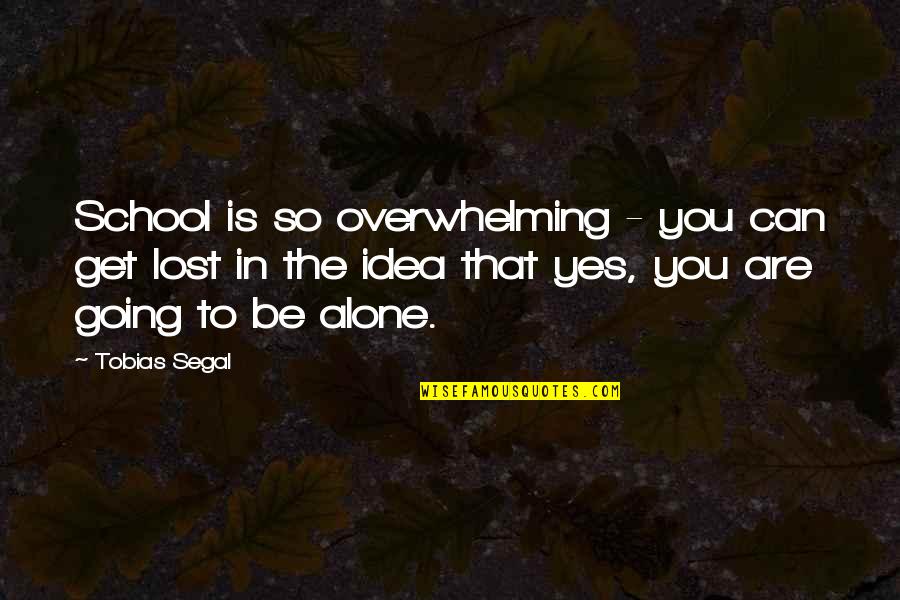 To Get Lost Quotes By Tobias Segal: School is so overwhelming - you can get