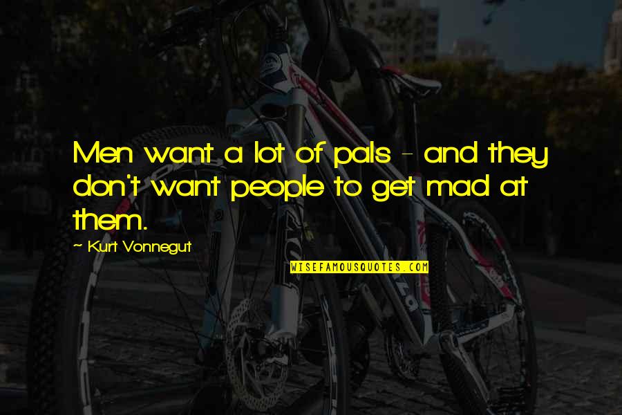 To Get Mad Quotes By Kurt Vonnegut: Men want a lot of pals - and