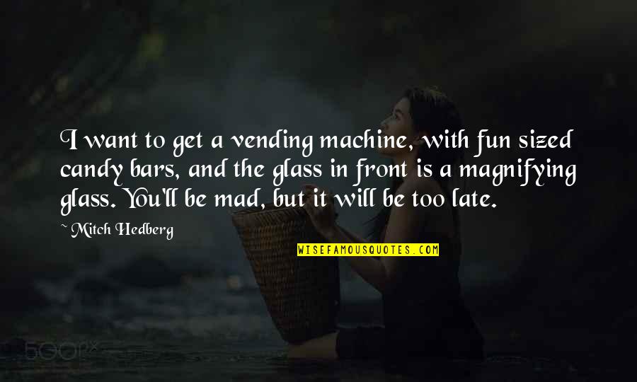 To Get Mad Quotes By Mitch Hedberg: I want to get a vending machine, with