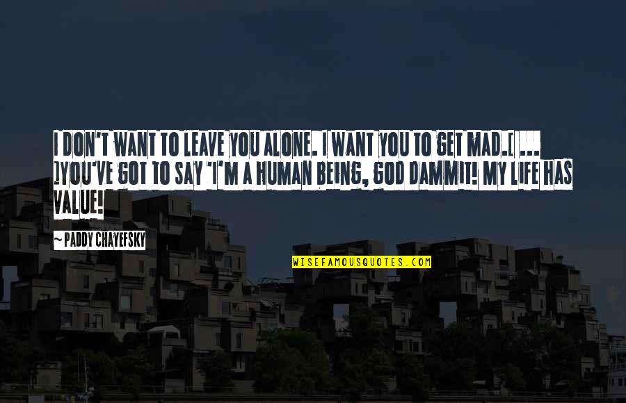 To Get Mad Quotes By Paddy Chayefsky: I don't want to leave you alone. I