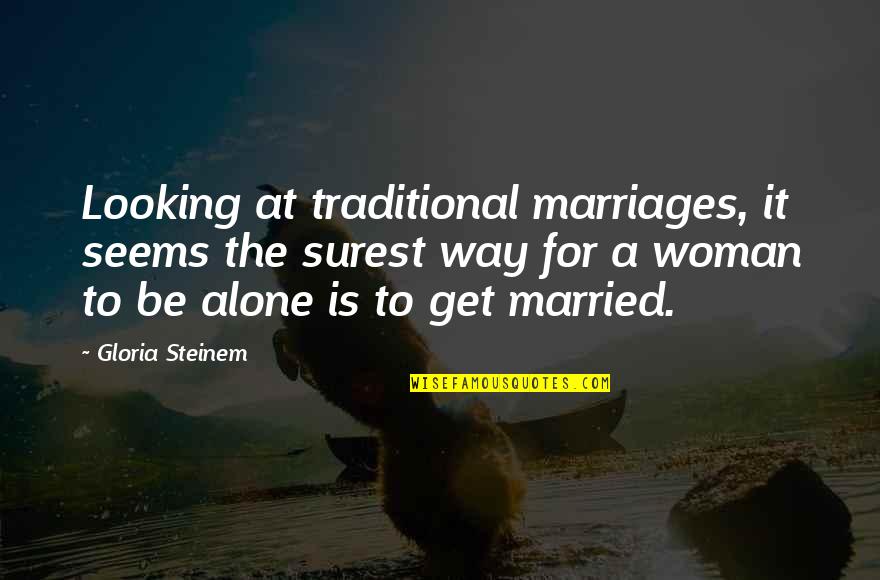 To Get Married Quotes By Gloria Steinem: Looking at traditional marriages, it seems the surest