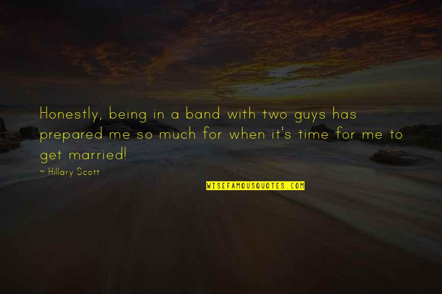 To Get Married Quotes By Hillary Scott: Honestly, being in a band with two guys