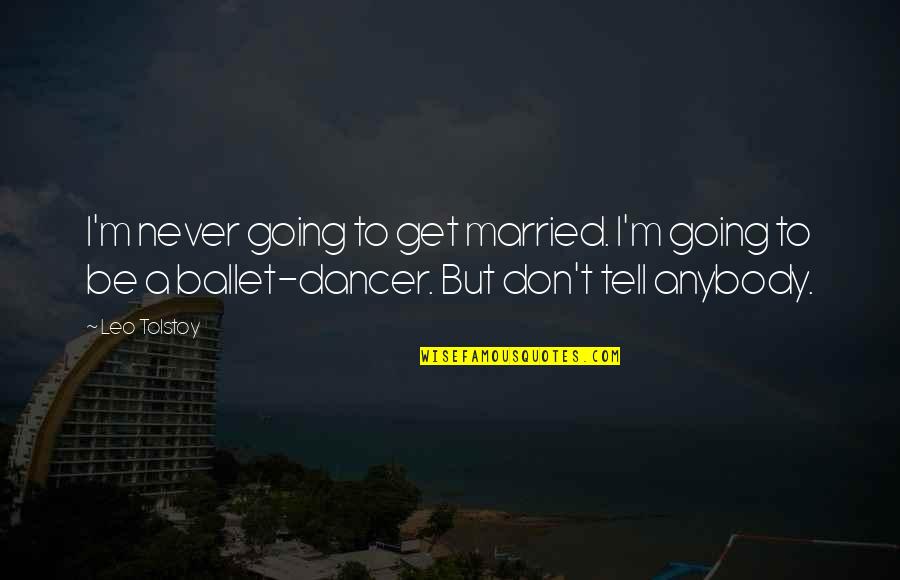 To Get Married Quotes By Leo Tolstoy: I'm never going to get married. I'm going