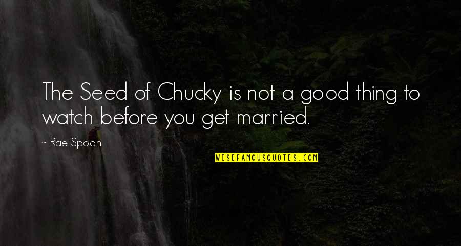To Get Married Quotes By Rae Spoon: The Seed of Chucky is not a good