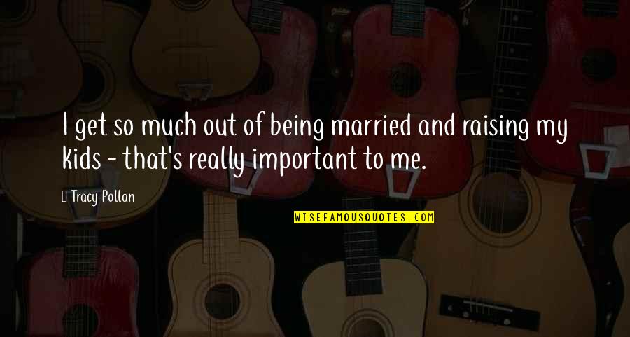 To Get Married Quotes By Tracy Pollan: I get so much out of being married
