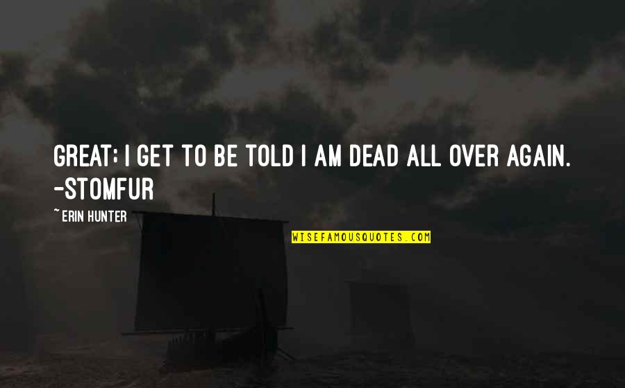 To Get Over Quotes By Erin Hunter: Great; I get to be told I am