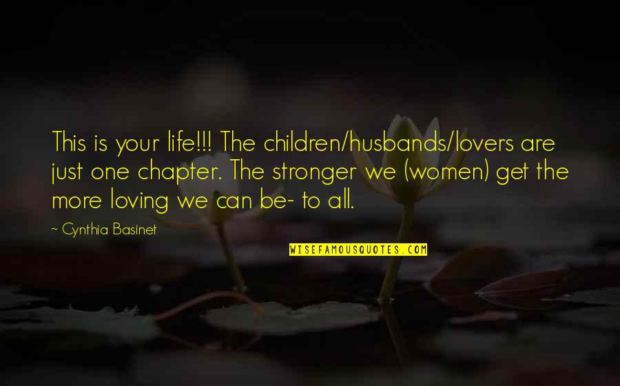To Get Stronger Quotes By Cynthia Basinet: This is your life!!! The children/husbands/lovers are just