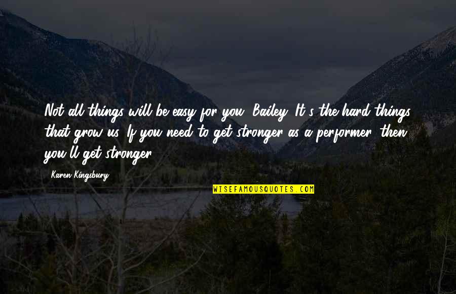 To Get Stronger Quotes By Karen Kingsbury: Not all things will be easy for you,