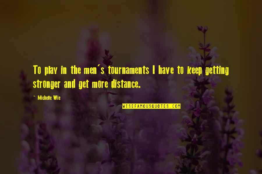 To Get Stronger Quotes By Michelle Wie: To play in the men's tournaments I have