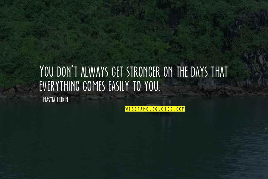 To Get Stronger Quotes By Nastia Liukin: You don't always get stronger on the days