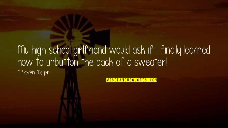 To Girlfriend Quotes By Breckin Meyer: My high school girlfriend would ask if I To Girlfriend Quotes By Breckin Meyer: My high school girlfriend would ask if I