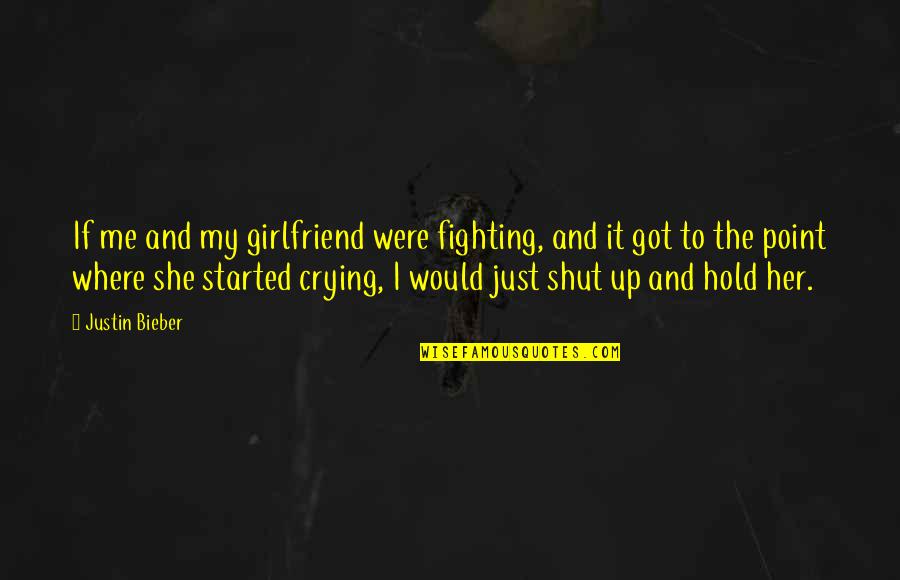 To Girlfriend Quotes By Justin Bieber: If me and my girlfriend were fighting, and To Girlfriend Quotes By Justin Bieber: If me and my girlfriend were fighting, and