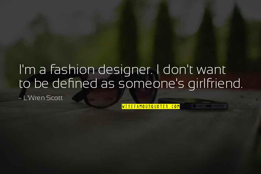 To Girlfriend Quotes By L'Wren Scott: I'm a fashion designer. I don't want to