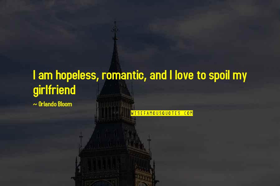 To Girlfriend Quotes By Orlando Bloom: I am hopeless, romantic, and I love to To Girlfriend Quotes By Orlando Bloom: I am hopeless, romantic, and I love to