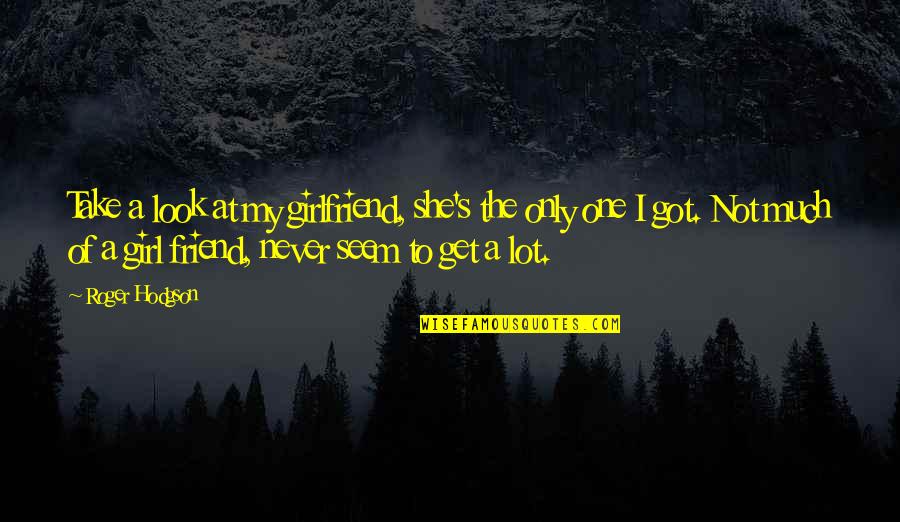 To Girlfriend Quotes By Roger Hodgson: Take a look at my girlfriend, she's the To Girlfriend Quotes By Roger Hodgson: Take a look at my girlfriend, she's the