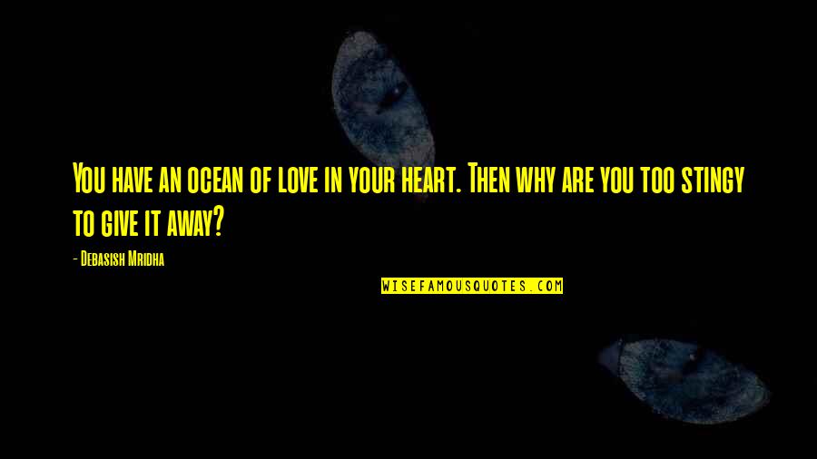 To Give Away Quotes By Debasish Mridha: You have an ocean of love in your