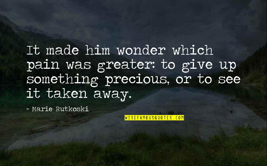 To Give Away Quotes By Marie Rutkoski: It made him wonder which pain was greater: