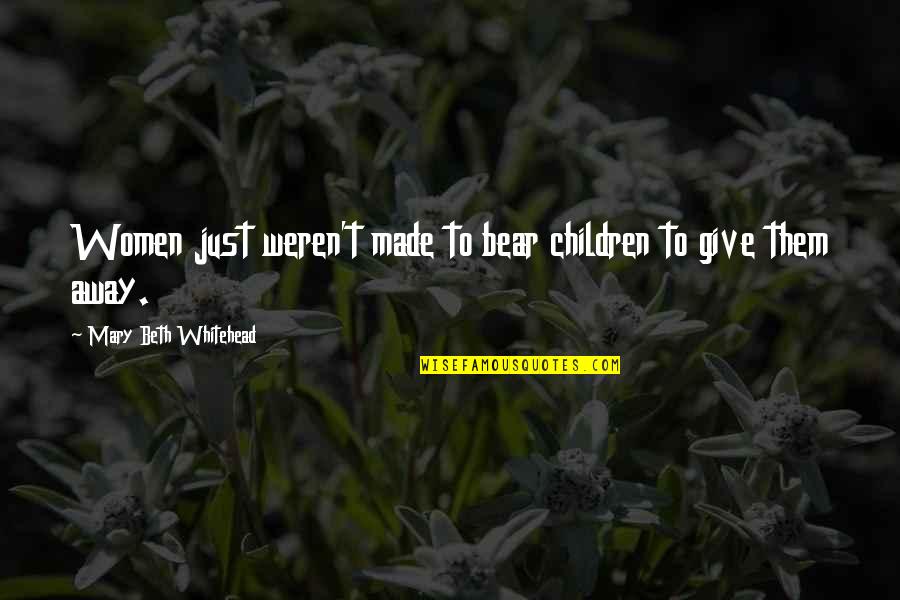 To Give Away Quotes By Mary Beth Whitehead: Women just weren't made to bear children to