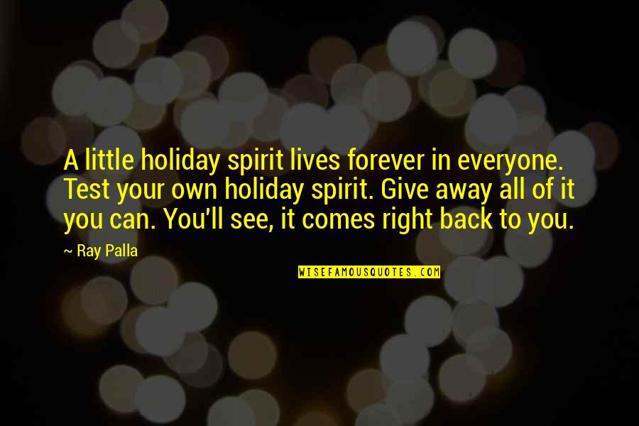 To Give Away Quotes By Ray Palla: A little holiday spirit lives forever in everyone.