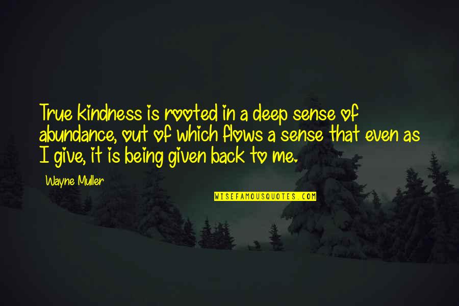 To Give Back Quotes By Wayne Muller: True kindness is rooted in a deep sense