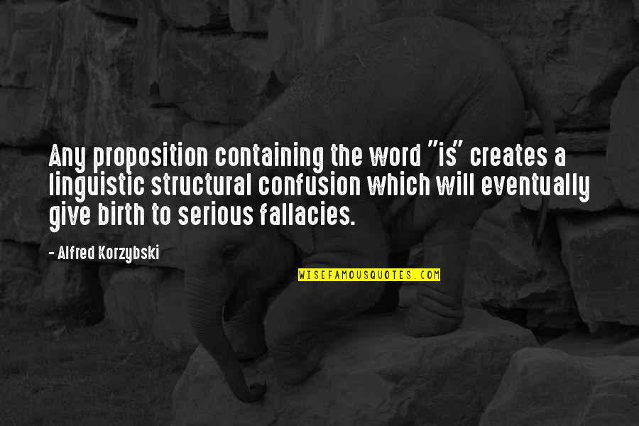 To Give Birth Quotes By Alfred Korzybski: Any proposition containing the word "is" creates a