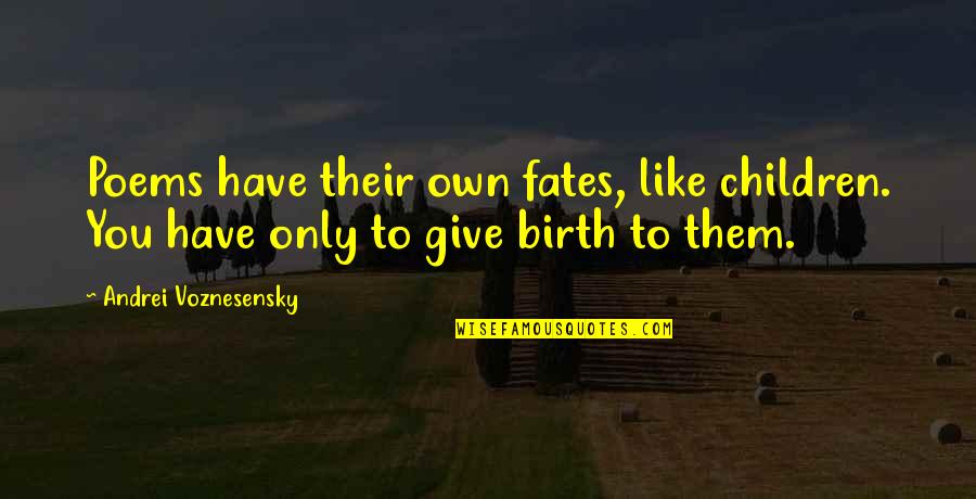 To Give Birth Quotes By Andrei Voznesensky: Poems have their own fates, like children. You