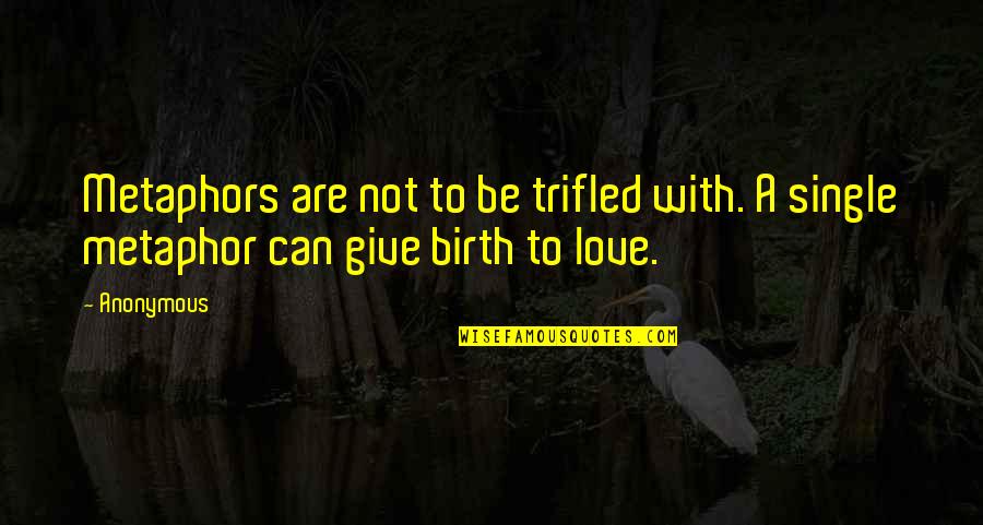 To Give Birth Quotes By Anonymous: Metaphors are not to be trifled with. A