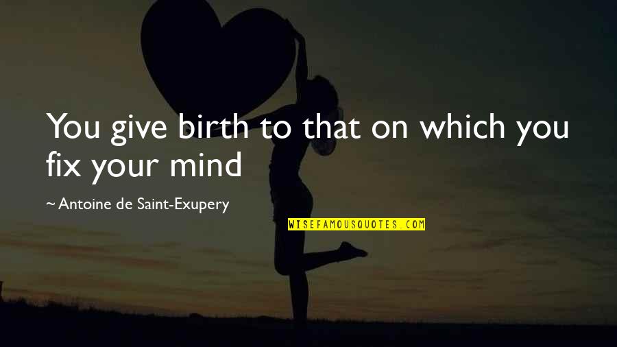 To Give Birth Quotes By Antoine De Saint-Exupery: You give birth to that on which you