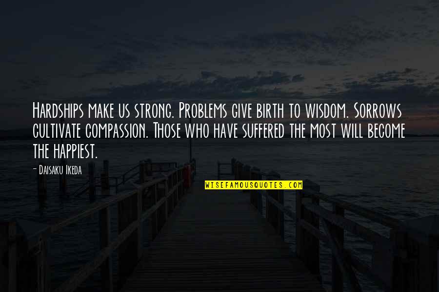 To Give Birth Quotes By Daisaku Ikeda: Hardships make us strong. Problems give birth to