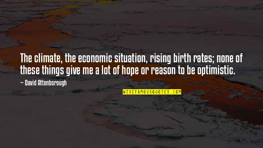To Give Birth Quotes By David Attenborough: The climate, the economic situation, rising birth rates;