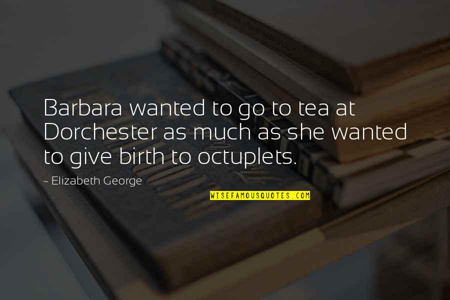 To Give Birth Quotes By Elizabeth George: Barbara wanted to go to tea at Dorchester