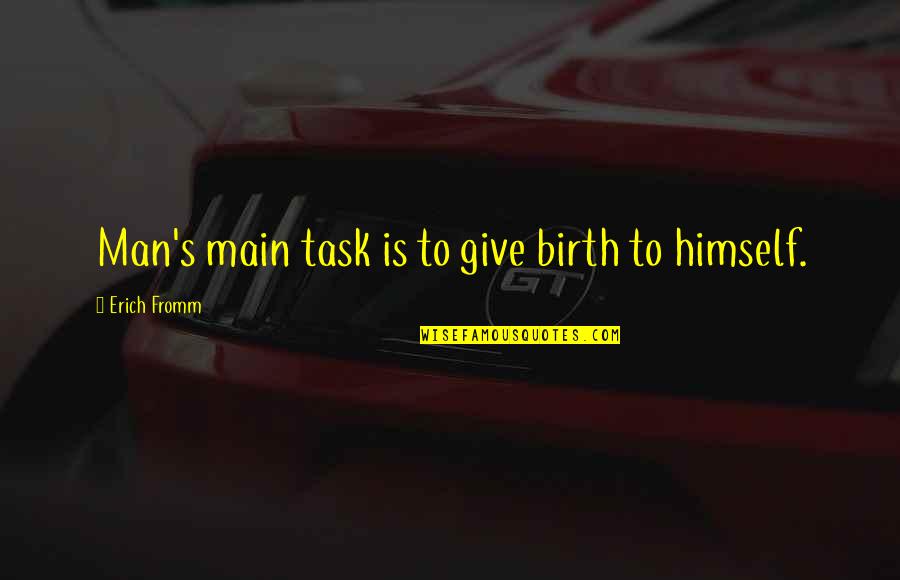 To Give Birth Quotes By Erich Fromm: Man's main task is to give birth to