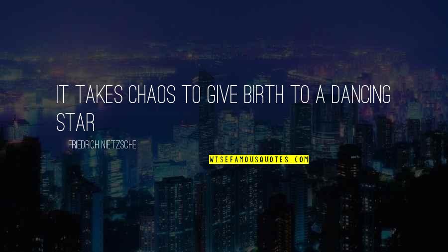 To Give Birth Quotes By Friedrich Nietzsche: It takes chaos to give birth to a