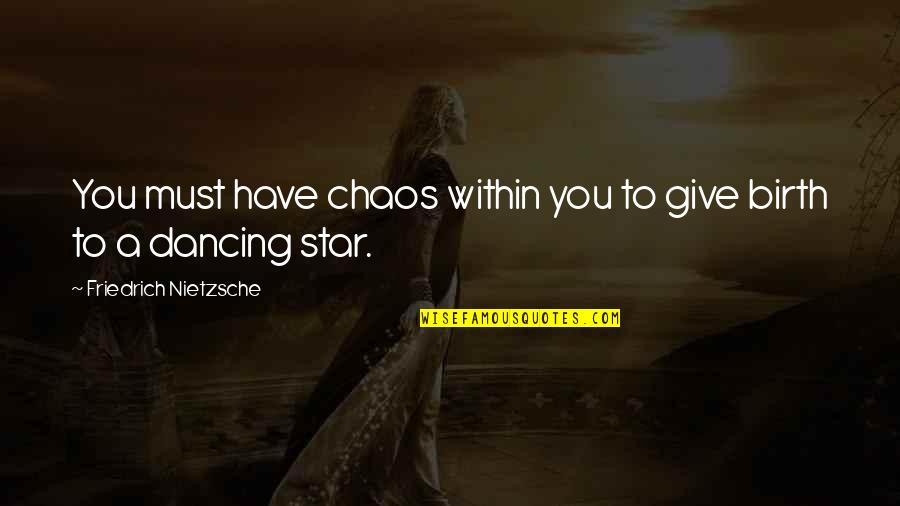 To Give Birth Quotes By Friedrich Nietzsche: You must have chaos within you to give