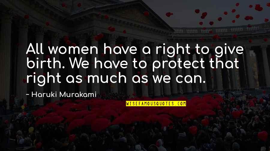 To Give Birth Quotes By Haruki Murakami: All women have a right to give birth.