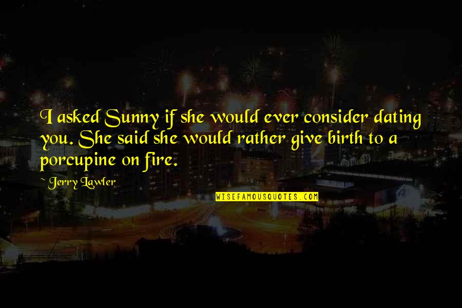 To Give Birth Quotes By Jerry Lawler: I asked Sunny if she would ever consider
