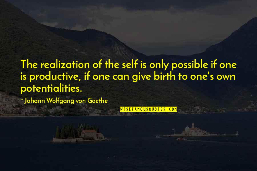 To Give Birth Quotes By Johann Wolfgang Von Goethe: The realization of the self is only possible