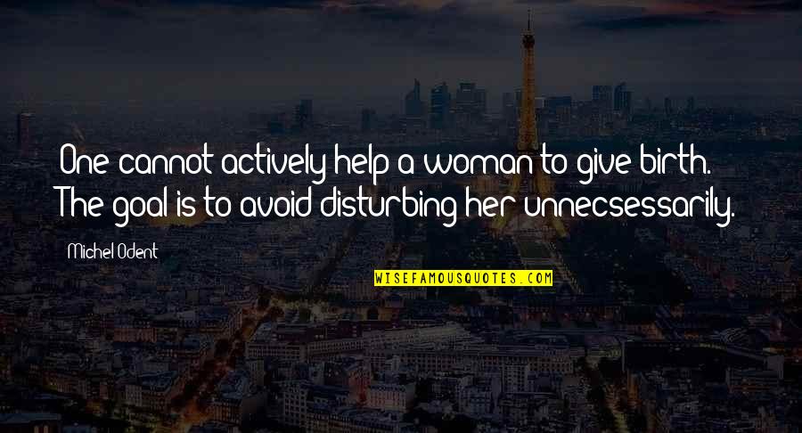 To Give Birth Quotes By Michel Odent: One cannot actively help a woman to give
