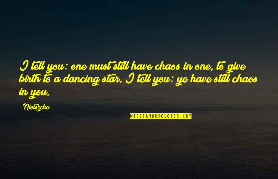 To Give Birth Quotes By Nietszche: I tell you: one must still have chaos