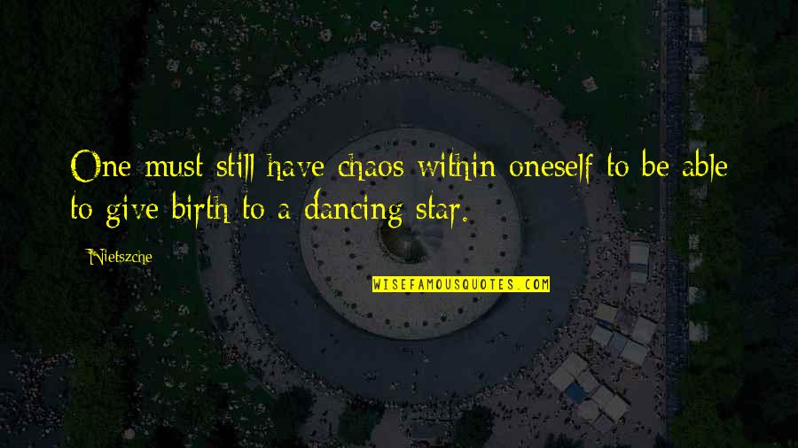 To Give Birth Quotes By Nietszche: One must still have chaos within oneself to