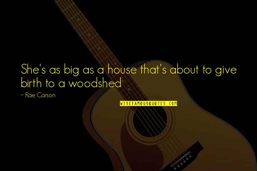To Give Birth Quotes By Rae Carson: She's as big as a house that's about