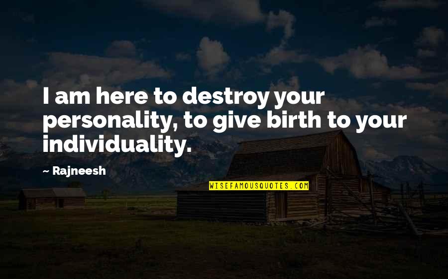 To Give Birth Quotes By Rajneesh: I am here to destroy your personality, to