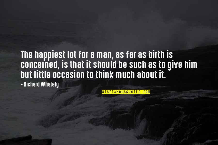 To Give Birth Quotes By Richard Whately: The happiest lot for a man, as far