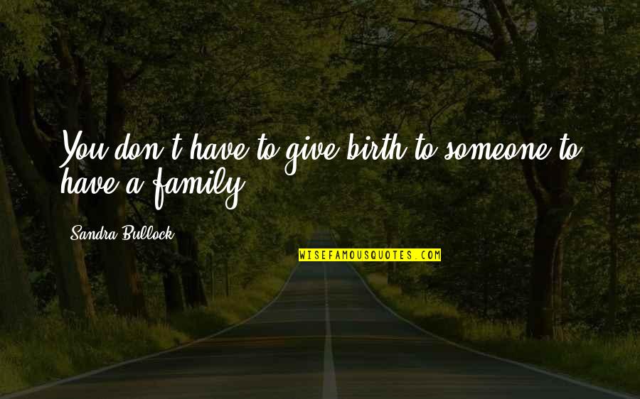 To Give Birth Quotes By Sandra Bullock: You don't have to give birth to someone