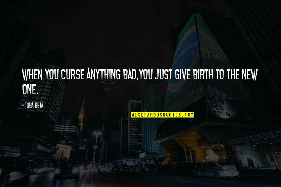 To Give Birth Quotes By Toba Beta: When you curse anything bad,you just give birth